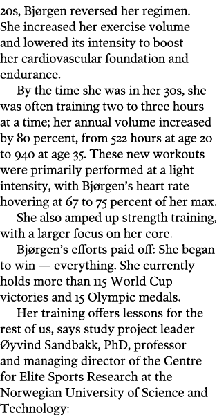 20s  Bj rgen reversed her regimen  She increased her exercise volume and lowered its intensity to boost her cardiovas   