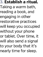 3  Establish a ritual  Taking a warm bath  reading a book  and engaging in other restorative practices will keep you    