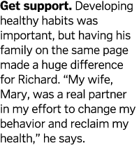 Get support  Developing healthy habits was important  but having his family on the same page made a huge difference f   