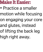 Make It Easier    Practice a smaller motion while focusing on engaging your core and glutes  instead of lifting the b   