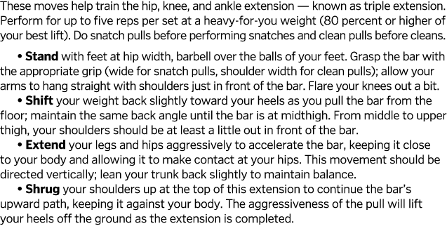 These moves help train the hip  knee  and ankle extension — known as triple extension  Perform for up to five reps pe   