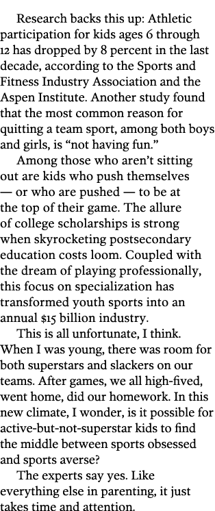 Research backs this up  Athletic participation for kids ages 6 through 12 has dropped by 8 percent in the last decade   
