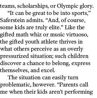 teams  scholarships  or Olympic glory   It can be great to be into sports   Saferstein admits   And  of course  some    