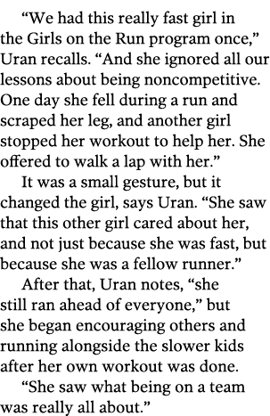  We had this really fast girl in the Girls on the Run program once   Uran recalls   And she ignored all our lessons a   