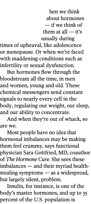  hen we think about hormones — if we think of them at all — it s usually during times of upheaval  like adolescence o   