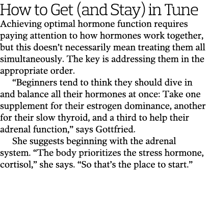 How to Get  and Stay  in Tune Achieving optimal hormone function requires paying attention to how hormones work toget   