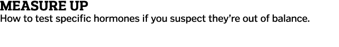Measure Up How to test specific hormones if you suspect they re out of balance  