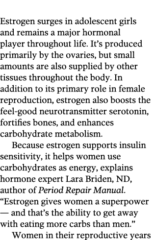  Estrogen surges in adolescent girls and remains a major hormonal player throughout life  It s produced primarily by    