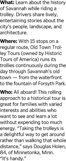 What  Learn about the history of Savannah while riding a trolley  Drivers share lively  entertaining stories about th   