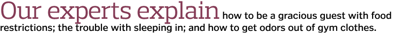Our experts explain how to be a gracious guest with food restrictions  the trouble with sleeping in  and how to get o   