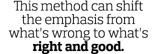 This method can shift the emphasis from what s wrong to what s right and good  