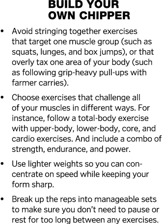 Build Your Own Chipper   Avoid stringing together exercises that target one muscle group (such as squats, lunges, and   