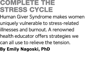 Complete the Stress Cycle  Human Giver Syndrome makes  women uniquely vulnerable to stress- related illnesses and bur   