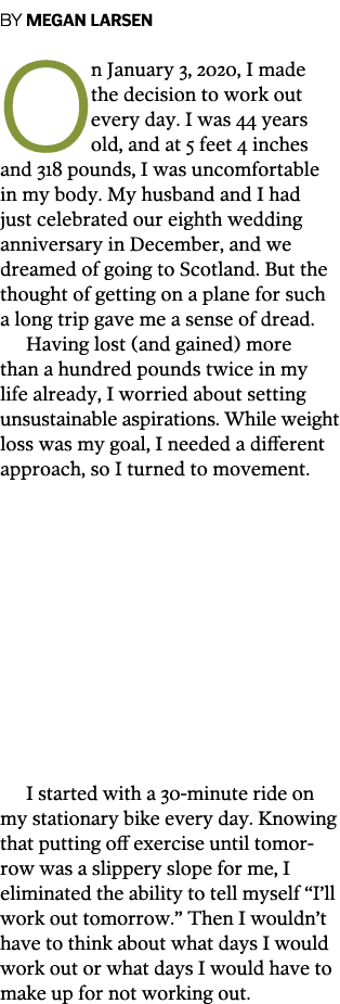 BY MEGAN LARSEN On January 3, 2020, I made the decision to work out every day  I was 44 years old, and at 5 feet 4 in   