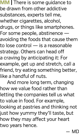 MM   There is some guidance to be drawn from other addictive substances, experts tell me, whether cigarettes, alcohol   