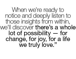  When we re ready to notice and deeply listen to those insights from within, we ll discover there s a whole lot of po   