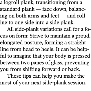 a logroll plank, transitioning from a standard plank — face down, balancing on both arms and feet — and rolling to on   