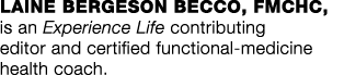 LAINE BERGESON BECCO, FMCHC, is an Experience Life contributing editor and certified functional-medicine health coach  
