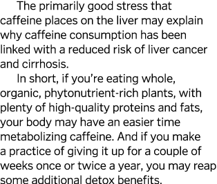 The primarily good stress that caffeine places on the liver may explain why caffeine consumption has been linked with   
