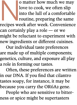 No matter how much we may love to cook, we often slip into the lull of a comfortable routine, preparing the same reci   