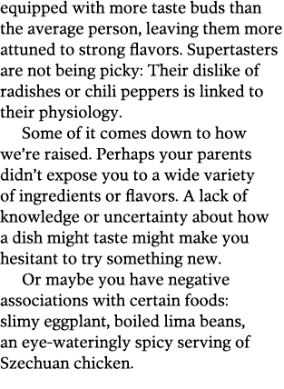 equipped with more taste buds than the average person, leaving them more attuned to strong flavors  Supertasters are    