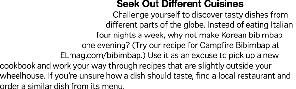 Seek Out Different Cuisines Challenge yourself to discover tasty dishes from different parts of the globe  Instead of   