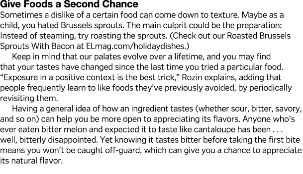 Give Foods a Second Chance Sometimes a dislike of a certain food can come down to texture  Maybe as a child, you hate   
