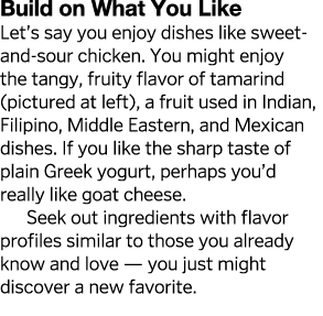 Build on What You Like Let s say you enjoy dishes like sweet-and-sour chicken  You might enjoy the tangy, fruity flav   