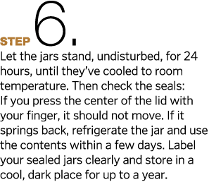 Step6   Let the jars stand, undisturbed, for 24 hours, until they ve cooled to room temperature  Then check the seals   