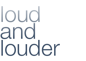 loud and louder