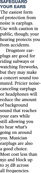 safeguard Your Ears The easiest form of protection from noise is earplugs  Use with caution in public, though; your h   