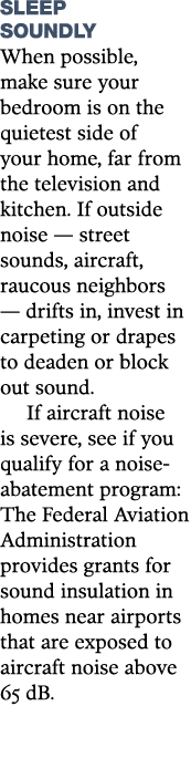 Sleep Soundly When possible, make sure your bedroom is on the quietest side of your home, far from the television and   