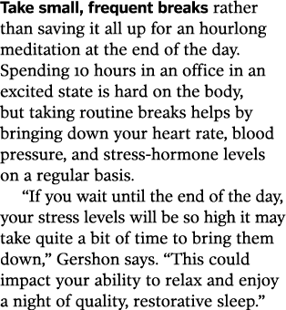 Take small, frequent breaks rather than saving it all up for an hourlong meditation at the end of the day  Spending 1   