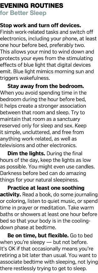 Evening Routines for Better Sleep Stop work and turn off devices  Finish work-related tasks and switch off electronic   