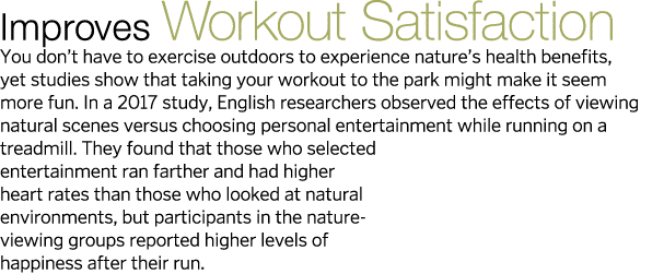 Improves Workout Satisfaction You don t have to exercise outdoors to experience nature s health benefits, yet studies   