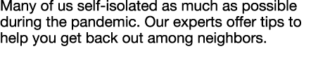 Many of us self-isolated as much as possible during the pandemic  Our experts offer tips to help you get back out amo   