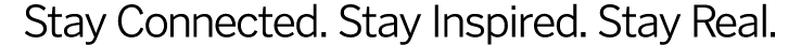 Stay Connected  Stay Inspired  Stay Real 
