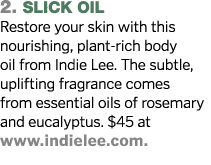 2  slick oil Restore your skin with this nourishing, plant-rich body oil from Indie Lee  The subtle, uplifting fragra   
